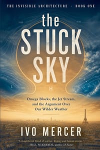 The Stuck Sky: The Jet Stream, the Heat, and the Argument Climate Science Hasn't Settled cover