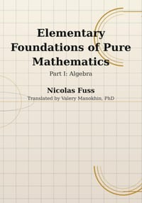 Fuss: Foundations of Pure Mathematics - Part I, Algebra: The Algebra Course Euler's Assistant Wrote for Imperial Russia - First Complete English Trans cover