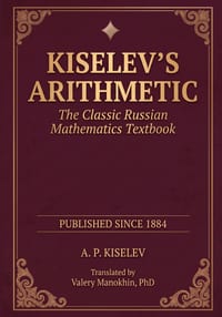 Kiselev's Arithmetic: The Classic Russian Mathematics Textbook - First Complete English Translation cover