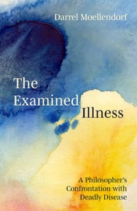 The Examined Illness: A Philosopher's Confrontation with Deadly Disease cover