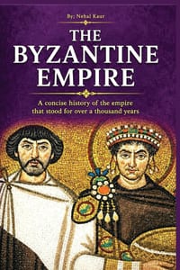 The Byzantine Empire: A concise history of the empire that stood for over a thousand years cover