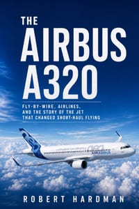 The Airbus A320: Fly-by-Wire, Airlines, and the Story of the Jet That Changed Short-Haul Flying cover