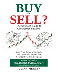 Buy or Sell? The Ultimate Guide to Candlestick Patterns: Read Price Action with Clarity and Turn Chart Signals into Confident Trading Decisions cover