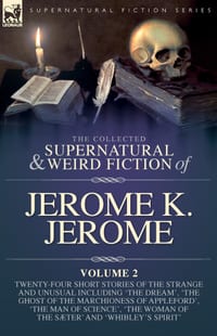 The Collected Short Supernatural & Weird Fiction of Jerome K. Jerome Volume 2: Twenty-Five Short Stories of the Strange and Unusual Including 'The Dre cover