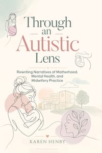 Through an Autistic Lens: Rewriting Narratives of Motherhood, Mental Health and Midwifery Practice cover