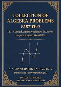 Shaposhnikov and Valtsov's Collection of Algebra Problems - Part II: 1,531 Classical Algebra Problems with Answers - Complete English Translation cover