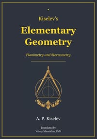 Kiselev's Elementary Geometry: The Classic Mathematics Textbook - First Complete English Translation cover