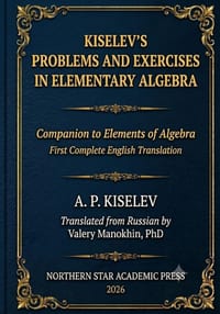Kiselev's Problems and Exercises in Elementary Algebra: Companion to Elements of Algebra - First Complete English Translation cover