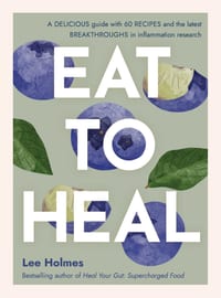 Eat to Heal: A Delicious Guide with the Latest Breakthroughs in Inflammation Research cover