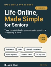 Life Online, Made Simple for Seniors [3 in 1]: Windows 11, Email, and Facebook & WhatsApp - The Large-Print, Step-by-Step Guide for Beginners Over 60 cover