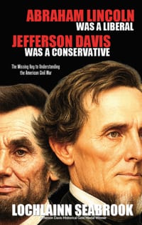Abraham Lincoln Was a Liberal, Jefferson Davis Was a Conservative: The Missing Key to Understanding the American Civil War cover
