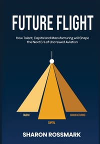 Future Flight: How Talent, Capital and Manufacturing will Shape the Next Era of Uncrewed Aviation cover