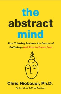 The Abstract Mind: How Thinking Became the Source of Suffering-And How to Break Free cover