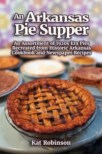 An Arkansas Pie Supper: An Assortment of 1920s Era Pies Recreated from Historic Arkansas Cookbook and Newspaper Recipes cover