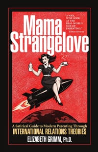 Mama Strangelove: A Satirical Guide to Modern Parenting Through International Relations Theories cover