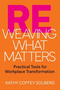 Reweaving What Matters: Practical Tools for Workplace Transformation cover