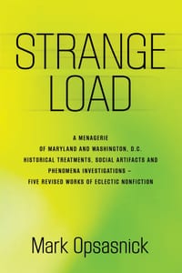 Strange Load: A Menagerie of Maryland and Washington, D.C. Historical Treatments, Social Artifacts and Phenomena Investigations - Five Revised Works o cover