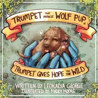 Trumpet the Miracle Wolf Pup: Trumpet Gives Hope to the Wild cover