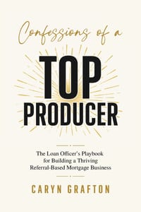 Confessions of a Top Producer: The Loan Officer's Playbook for Building a Thriving Referral-Based Mortgage Business cover