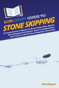 HowExpert Guide to Stone Skipping: A Comprehensive Manual on How to Stone Skip, Master Stone Skipping Techniques, Excel in Competitions, and Connect w cover