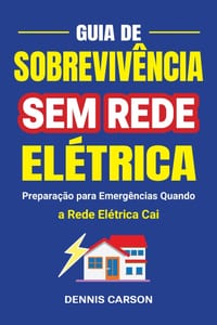 Guia de Sobrevivência Sem Rede Elétrica - Preparação para Emergências Quando a Rede Elétrica Cai: Domine As Habilidades e Estratégias Essenciais para cover