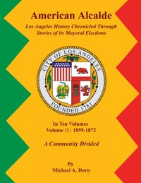 American Alcalde Los Angeles History Chronicled Through Stories of its Mayoral Elections: Volume II: 1859 - 1872 A Community Divided cover