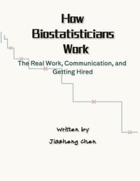 How Biostatisticians Work: The Real Work, Communication, and Getting Hired cover