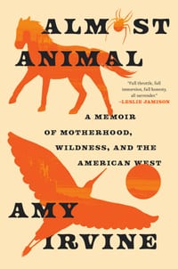 Almost Animal: A Memoir of Motherhood, Wildness, and the American West cover