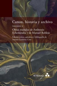 Canon, historia y archivo. Volumen II. Obras reunidas de Ambrosio Echemendía y de Manuel Roblejo. Edición crítica, apéndices y bibliografía de Amauri cover