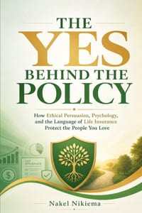 The Yes Behind the Policy: How Ethical Persuasion, Psychology, and the Language of Life Insurance Protect the People You Love cover