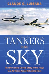 Tankers in the Sky: The Previously Untold Story of the Huge U.S. Air Force Aerial Refueling Fleet cover