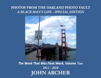 PHOTOS FROM THE OAKLAND PHOTO VAULT A BLACK MAN'S LIFE - SPECIAL EDITION - The Week That Was Fleet Week, Volume Two 2011 - 2018 cover