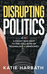 Disrupting Politics: A Front Row Seat to the Collision of Technology and Democracy cover