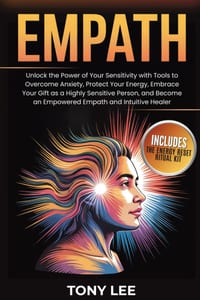 Empath: Unlock the Power of Your Sensitivity with Tools to Overcome Anxiety, Protect Your Energy, Embrace Your Gift as a Highly Sensitive Person, and cover