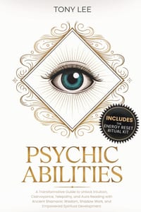 Psychic Abilities: A Transformative Guide to Unlock Intuition, Clairvoyance, Telepathy, and Aura Reading with Ancient Shamanic Wisdom, Shadow Work, an cover