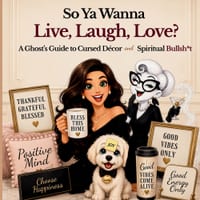 So Ya Wanna Live, Laugh, Love?: A Ghost's Guide to Cursed Decor and Spiritual Bullsh*t cover