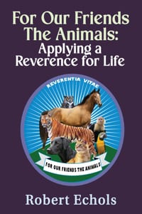 For Our Friends the Animals: Applying a Reverence for Life cover