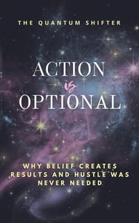 Action Is Optional: Why Belief Creates Results and Hustle Was Never Needed cover