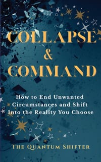 Collapse & Command: How to End Unwanted Circumstances and Shift Into the Reality You Choose cover