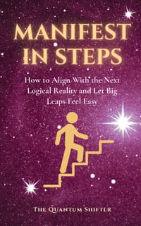 Manifest In Steps: How to Align With the Next Logical Reality and Let Big Leaps Feel Easy - Manifest Money, Love, Success Faster cover