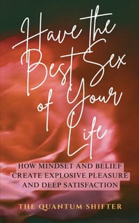 Have The Best Sex of Your Life: How Mindset and Belief Create Explosive Pleasure and Deep Satisfaction cover