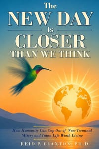 The New Day Is Closer Than We Think: How Humanity Can Step Out of Non-Terminal Misery and Into a Life Worth Living cover