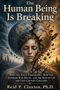 The Human Being Is Breaking: Why Life Feels Unbearable, How the Interior War Began, and the Map Out of the 21st Century Collapse cover