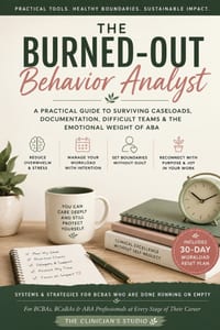 The Burned-Out Behavior Analyst: A Practical Guide to Surviving Caseloads, Documentation, Difficult Teams & the Emotional Weight of ABA cover