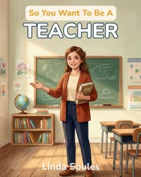 So You Want To Be A Teacher: A Kids' Guide to Education, Classroom Life, Lesson Planning, and the Inspiring Mentors Who Help Young Minds Learn, Grow, cover