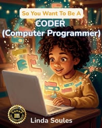 So You Want To Be A Coder (Computer Programmer): A Kids' Guide to Coding, Programming Languages, Software Development, and the Problem-Solvers Who Bui cover