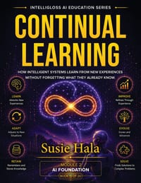 Continual Learning: How Intelligent Systems Learn From New Experiences Without Forgetting What They Already Know cover