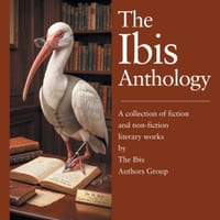 The Ibis Anthology: A collection of fiction and non-fiction literary works by The Ibis Authors Group cover