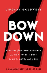Bow Down: Lessons from Dominatrixes on How to Be a Boss in Life, Love, and Work cover