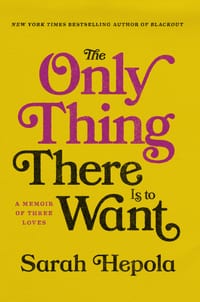 The Only Thing There Is to Want: A Memoir of Three Loves cover